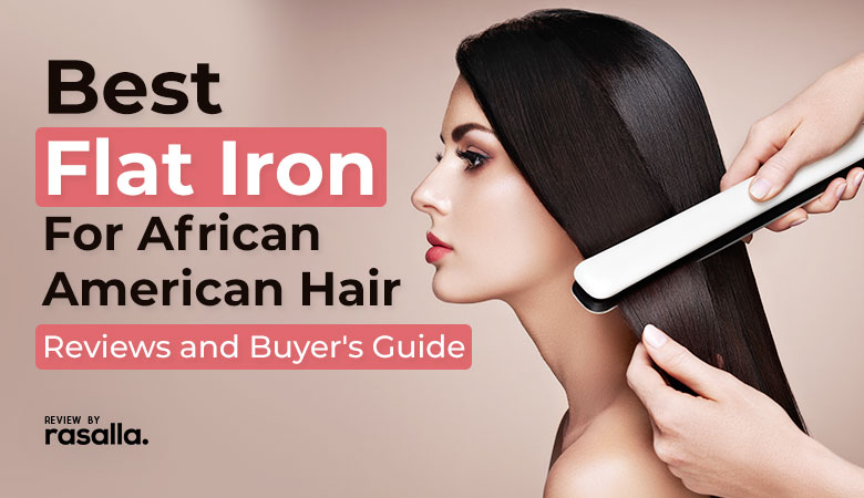 Top 8 Best Flat Iron for African American Hair Reviews and Buyer's Guide Rasalla 2021