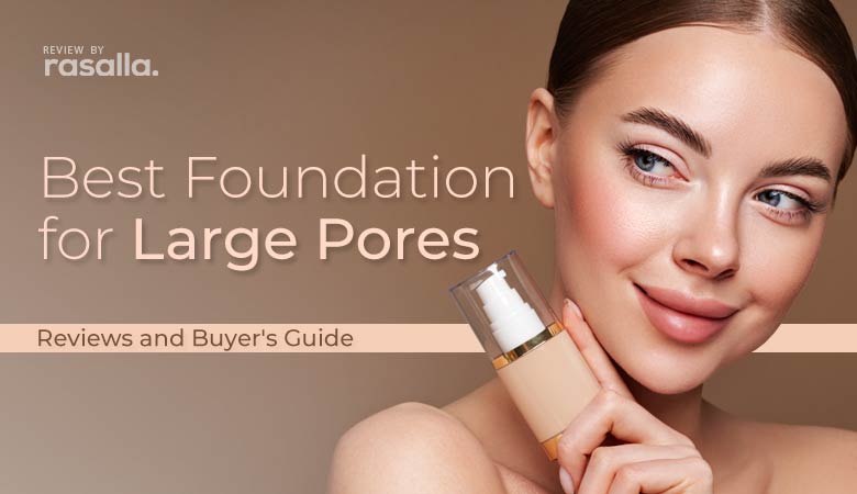 Best Foundation For Large Pores Reviews & Buyers Guide