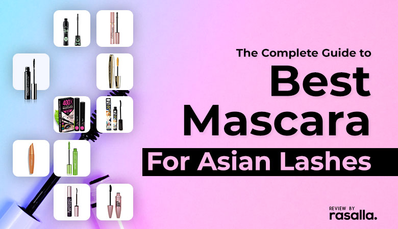 Best Mascara for Asian Lashes Reviews and Buyers Guide Rasalla