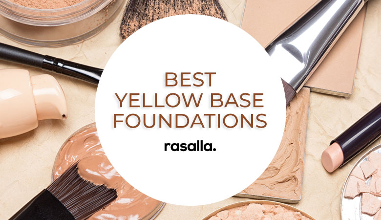 Best Yellow Base Foundations Reviews & Buyers Guide Rasalla