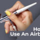 How To Use An Airbrush